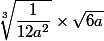  \sqrt[3]{\dfrac{1}{12a^2}}\times \sqrt{6a}